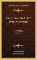 Venice Preserved Or A Plot Discovered: A Tragedy (1814)
