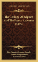 Geology Of Belgium And The French Ardennes (1885)