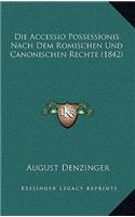 Die Accessio Possessionis Nach Dem Romischen Und Canonischen Rechte (1842)