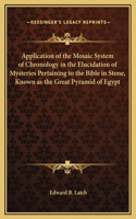 Application of the Mosaic System of Chronology in the Elucidation of Mysteries Pertaining to the Bible in Stone, Known as the Great Pyramid of Egypt