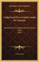 Codigo Penal De Los Estados Unidos De Venezuela: Decretado Por El Ciudadano General Cipriano Castro (1903)