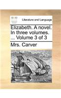 Elizabeth. a Novel. in Three Volumes. ... Volume 3 of 3
