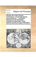 Liturgia: Seu Liber Precum Communium, Et Administrationis Sacramentorum, ... Et Psalmi Inseruntur Juxta Sebastiani Castellionis Versionem. Editio Septima, Pri