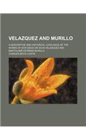 Velazquez and Murillo; A Descriptive and Historical Catalogue of the Works of Don Diego de Silva Velazquez and Bartolome Esteban Murillo