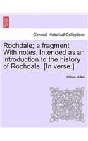 Rochdale; A Fragment. with Notes. Intended as an Introduction to the History of Rochdale. [In Verse.]