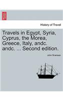 Travels in Egypt, Syria, Cyprus, the Morea, Greece, Italy, Andc. Andc. ... Second Edition.