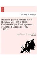 Histoire Parlementaire de La Belgique de 1831 a 1880. (Continue E Par Paul Hymans ... Et Alfred Delcroix, 1880-1910.).