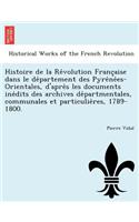 Histoire de la Re&#769;volution Franc&#807;aise dans le de&#769;partement des Pyre&#769;ne&#769;es-Orientales, d'apre&#768;s les documents ine&#769;dits des archives de&#769;partmentales, communales et particulie&#768;res, 1789-1800.