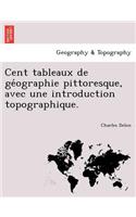 Cent Tableaux de GE Ographie Pittoresque, Avec Une Introduction Topographique.