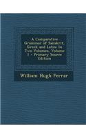 A Comparative Grammar of Sanskrit, Greek and Latin: In Two Volumes, Volume 1: In Two Volumes, Volume 1