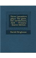 Three Lancashire Plays: The Game, the Northerners, Zack