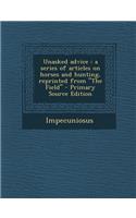 Unasked Advice: A Series of Articles on Horses and Hunting, Reprinted from 