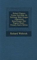 Richard Wagners Tristan Und Isolde ALS Dichtung: Nebst Einigen Allgemeinen Bemerkungen Uber Wagners Kunst - Primary Source Edition