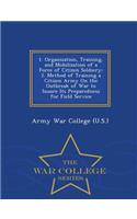 1. Organization, Training, and Mobilization of a Force of Citizen Soldiery: 2. Method of Training a Citizen Army on the Outbreak of War to Insure Its Preparedness for Field Service - War College Series: 2. Method of Training a Citizen Army on the Outbreak of War to Insure Its Preparedness for Field Service - War College Series