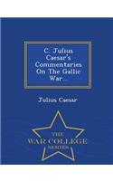 C. Julius Caesar's Commentaries on the Gallic War... - War College Series