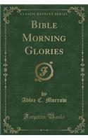 Bible Morning Glories (Classic Reprint)