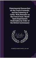 Experimental Researches on the Food of Animals, and the Fattening of Cattle. with Remarks on the Food of Man. Based Upon Experiments Undertaken by Order of the British Government