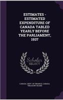 Estimates - Estimated Expenditure of Canada Tabled Yearly Before the Parliament, 1937