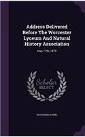 Address Delivered Before The Worcester Lyceum And Natural History Association: May 17th, 1870(English)