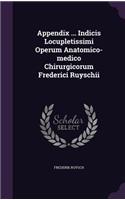 Appendix ... Indicis Locupletissimi Operum Anatomico-medico Chirurgicorum Frederici Ruyschii
