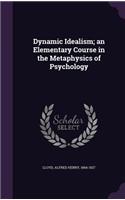 Dynamic Idealism; an Elementary Course in the Metaphysics of Psychology