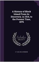 History of Block Island From its Discovery, in 1514, to the Present Time, 1876