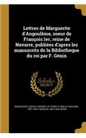 Lettres de Marguerite d'Angoulême, soeur de François 1er, reine de Navarre, publiées d'apres les manuscrits de la Bibliotheque du roi par F. Génin