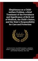 Illegitimacy as a Child-Welfare Problem. a Brief Treatment of the Prevalence and Significance of Birth Out of Wedlock, the Child's Status, and the State's Responsibility for Care and Protection