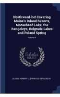 Northward-Ho! Covering Maine's Inland Resorts, Moosehead Lake, the Rangeleys, Belgrade Lakes and Poland Spring; Volume 4