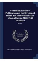 Consolidatd Index of Publications of the Division of Mines and Predecessor State Mining Bureau, 1880-1943 Inclusive