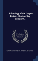 ... ETHNOLOGY OF THE UNGAVA DISTRICT, HU