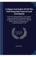 Digest And Index Of All The Irish Reported Cases In Law And Equity