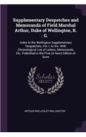 Supplementary Despatches and Memoranda of Field Marshal Arthur, Duke of Wellington, K. G.: Index to the Wellington Supplementary Despatches, Vol. I. to Xiv. With Chronological List of Letters, Memoranda, Etc. Published in the First (A New)