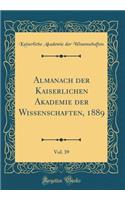 Almanach Der Kaiserlichen Akademie Der Wissenschaften, 1889, Vol. 39 (Classic Reprint)