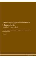 Reversing Aggressive Infantile Fibromatosis: As God Intended the Raw Vegan Plant-Based Detoxification & Regeneration Workbook for Healing Patients. Volume 1