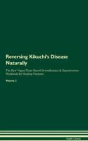 Reversing Kikuchi's Disease Naturally the Raw Vegan Plant-Based Detoxification & Regeneration Workbook for Healing Patients. Volume 2