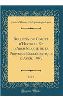Bulletin Du Comité d'Histoire Et d'Archéologie de la Province Ecclésiastique d'Auch, 1863, Vol. 4 (Classic Reprint)