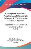 Catalogue of the Books, Pamphlets, and Manuscripts Belonging to the Huguenot Society of America