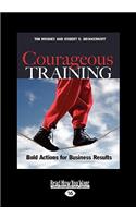 Courageous Training: Bold Actions for Business Results (Easyread Large Edition)