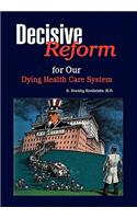 DECISIVE REFORM for OUR DYING HEALTH CARE SYSTEM