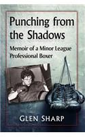 Punching from the Shadows: Memoir of a Minor League Professional Boxer