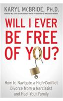 Will I Ever Be Free of You?: How to Navigate a High-Conflict Divorce from a Narcissist and Heal Your Family