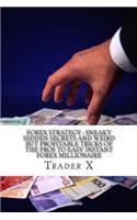 Forex Strategy: Sneaky Hidden Secrets And Weird But Profitable Tricks Of The Pros To Easy Instant Forex Millionaire: Escape 9-5, Live Anywhere, Become The New Rich
