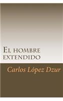 El hombre extendido: [Premiado en el Certamen Literario Chicano en 1986, UCI](Spanish)