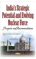 Indias Strategic Potential & Evolving Nuclear Force: Prospects & Recommendations