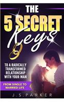 The 5 Secret Keys to a Radically Transformed Relationship with Your Man: From Single to Married Life (3 Book Bundle)