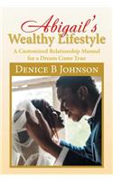 Abigail'S Wealthy Lifestyle: A Customized Relationship Manual for a Dream Come True