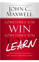 Sometimes You Win--Sometimes You Learn: Life's Greatest Lessons Are Gained from Our Losses: Life's Greatest Lessons Are Gained from Our Losses