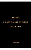 Things I Want to Say at Work But Can't: Notebook (6x9)in(15.24X22.86)cm, 120 Page, Blank Lined Journal, great gift.