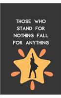 Those Who Stand For Nothing Fall For Anything